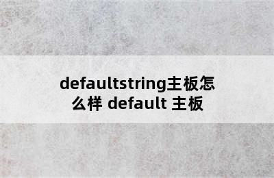 defaultstring主板怎么样 default 主板